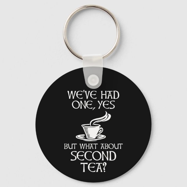 We've Had One Yes But What About Second Tea? Key Ring (Front)