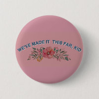 We've Made it This Far, Kid ~ button