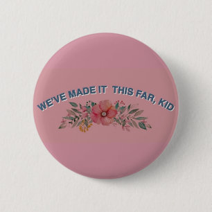 We've Made it This Far, Kid ~ button