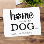 We've Moved New Home Dog Pet Moving Announcement  Postcard<br><div class="desc">Home is Where The Dog Is ... and the dog moved! Let your best friend announce your move with this cute and funny dog moving announcement card. Personalise the back with names and your new address. This dog moving announcement is a must for all dog moms, dog dads and dog...</div>