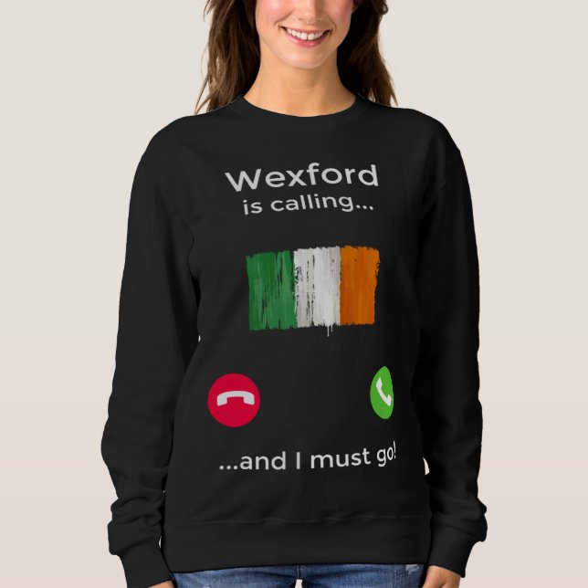 Wexford Is Calling And I Must Go Ireland Sweatshirt (Front)