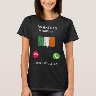 Wexford Is Calling And I Must Go Ireland T-Shirt