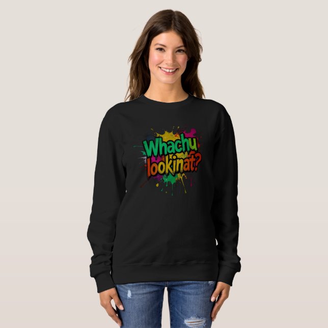 Whachu Lookinat Funny Graffiti Street Sweatshirt (Front Full)