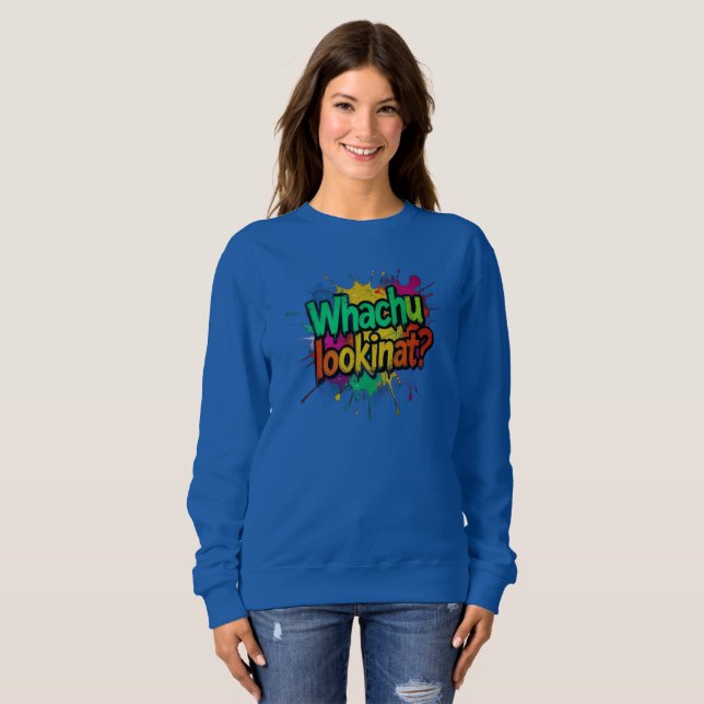 Whachu Lookinat Funny Graffiti Street Sweatshirt (Front Full)