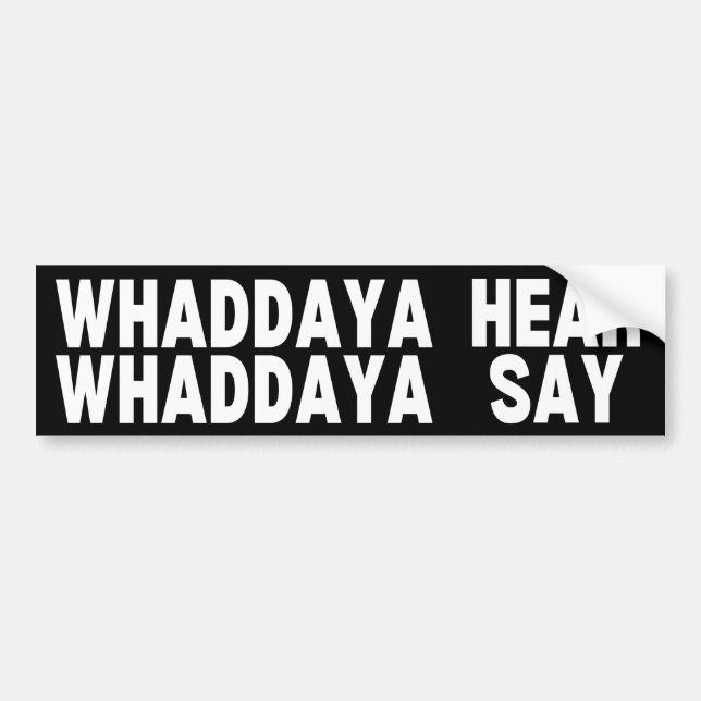 Whaddya Hear Whaddya Say Bumper Sticker (Front)