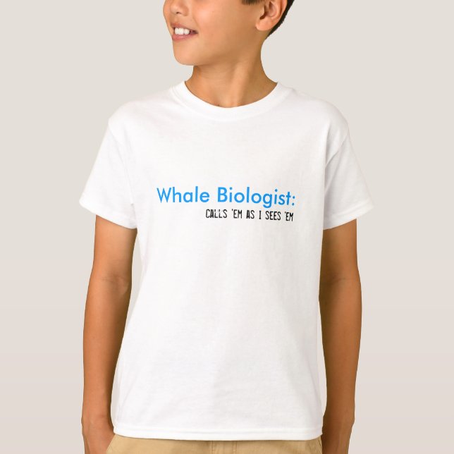 Whale Biologist:, Calls 'em as I sees 'em T-Shirt (Front)