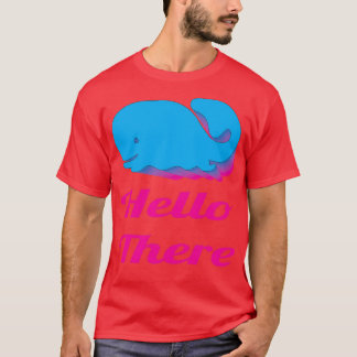 WHALE HELLO THERE 17 T-Shirt
