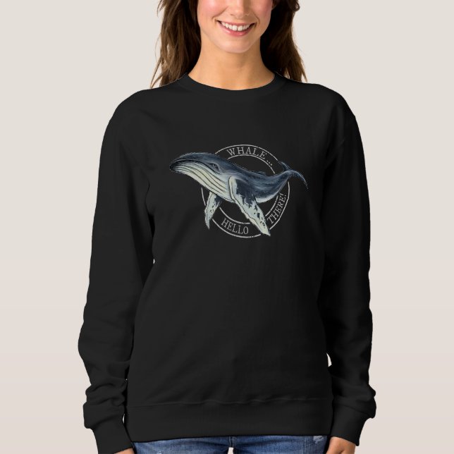 Whale  Hello There    Humpback Whale Pun Sweatshirt (Front)