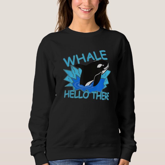 Whale Hello There Killer Whale - Funny Orca Sweatshirt (Front)