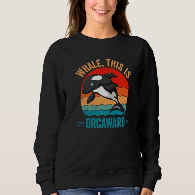 Whale This Is Orcaward Orca Sweatshirt (Front)