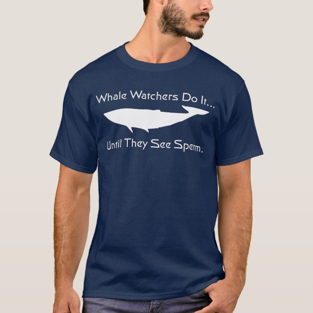 Whale watchers do it... until they see sperm T-Shirt (Front)