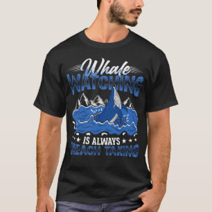 Whale Watching Is Always Breach Taking Whale Watch T-Shirt