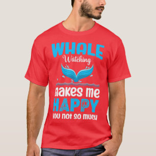 Whale Watching Makes Me Happy You Not So Much Funn T-Shirt