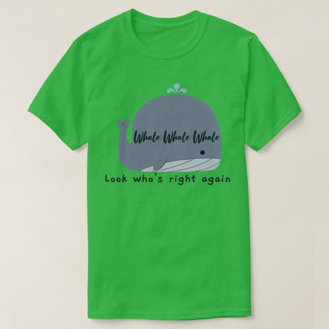 Whale Whale Whale Look whox27s right again T-Shirt (Design Front)