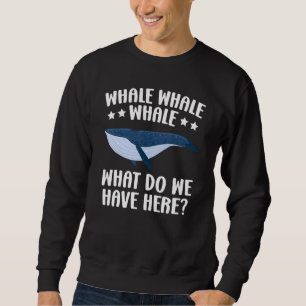 Whale Whale Whale What Do We Have Here Sea Animal Sweatshirt