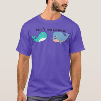 whale you be mine 7 T-Shirt
