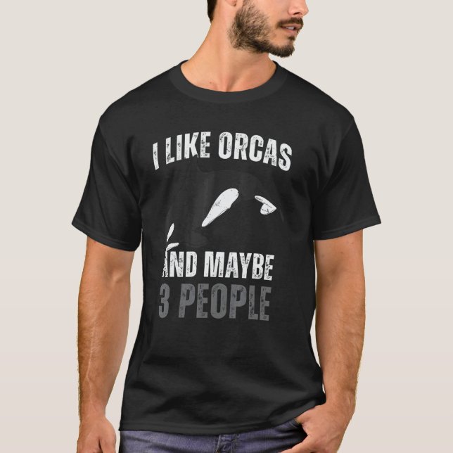 Whales  I Like Orcas And Maybe 3 People Orca T-Shirt (Front)