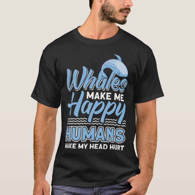 Whales Make Me Happy Humans Make My Head Hurt Whal T-Shirt (Front)