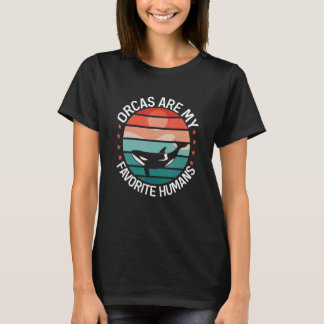 Whales Orcas Are My Favorite Humans Orca T-Shirt