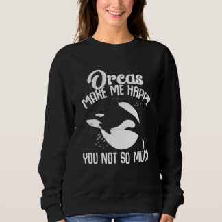 Whales Orcas Make Me Happy You Not So Much Orca   Sweatshirt