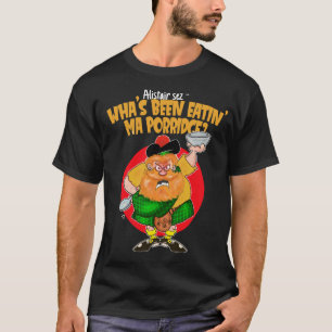 Wha's ben eatin' ma Porridge? T-Shirt