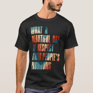 What A Beautiful Day To Respect Other People's Pro T-Shirt