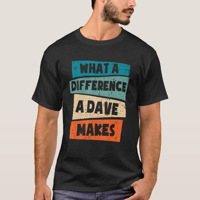 What A Difference A Dave Makes T-Shirt (Front)