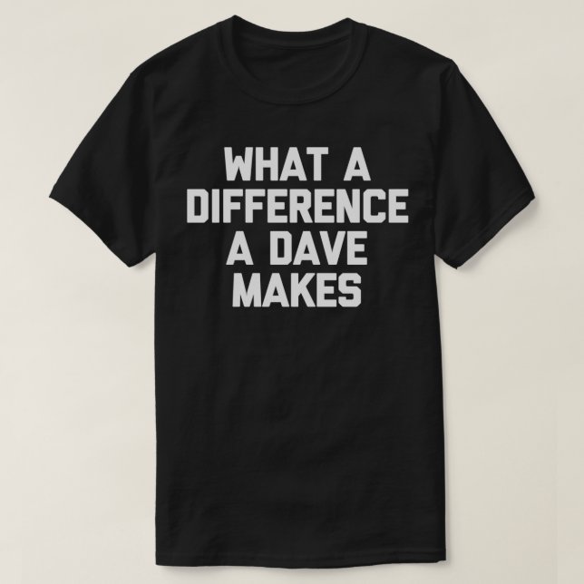 What A Difference A Dave Makes T-Shirt Funny David (Design Front)