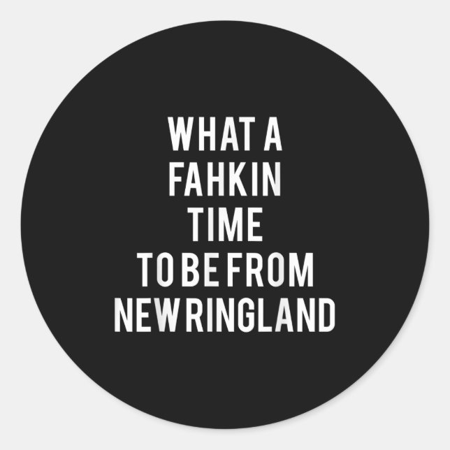 What A Fahkin Time To Be From New Ringland New Eng Classic Round Sticker (Front)