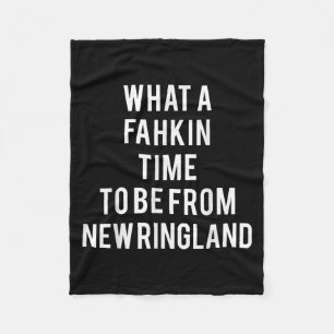 What A Fahkin Time To Be From New Ringland New Eng Fleece Blanket