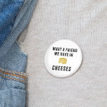 What a Friend We Have in Cheeses 6 Cm Round Badge<br><div class="desc">Declare your love for dairy deliciousness with this punny button. Funny,  retro-style design features a yellow cheese wheel illustration and "What a Friend We Have in Cheeses" in black block typeface.</div>