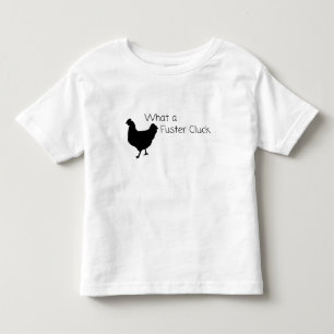 What a Fuster Cluck Funny Chicken Toddler T-Shirt