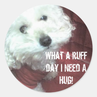 What a ruff day I Need A Hug! Classic Round Sticker