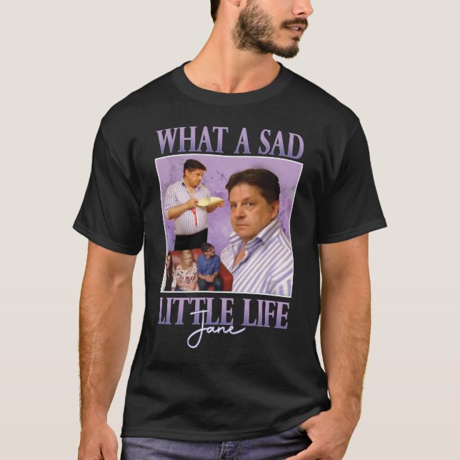 What A Sad Little Life Jane Tshirt | Funny Tshirt (Front)