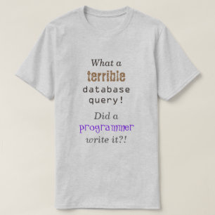 "What a terrible database query!" T-Shirt