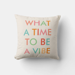 What a Time to be a Vibe Motivational Quote Cushion