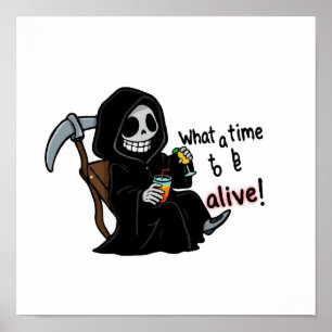 What a Time to be Alive - Funny Grim Reaper Poster