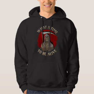 What A Time To Be Alive Grim Reaper Hoodie