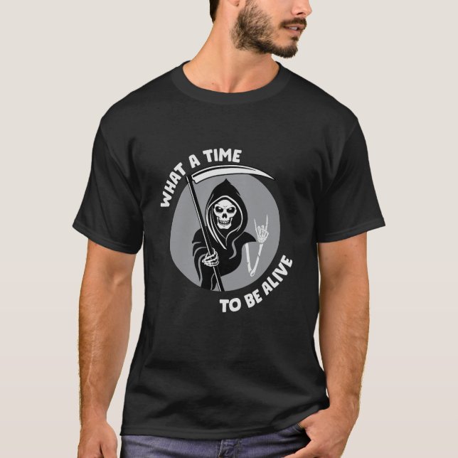 What A Time To Be Alive T-Shirt (Front)