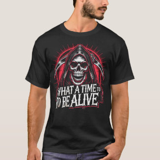 What a Time To Be Alive T-Shirt