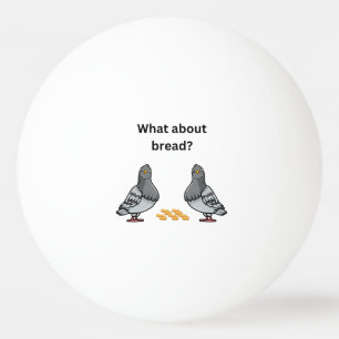 What about bread? ping pong ball