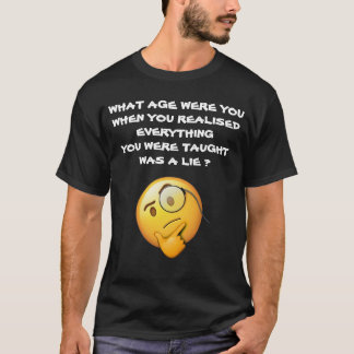 WHAT AGE WERE YOU WHEN YOU REALISED T-Shirt