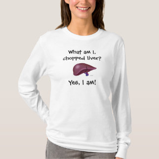 What am I, chopped liver?, Yes, I am! T-Shirt