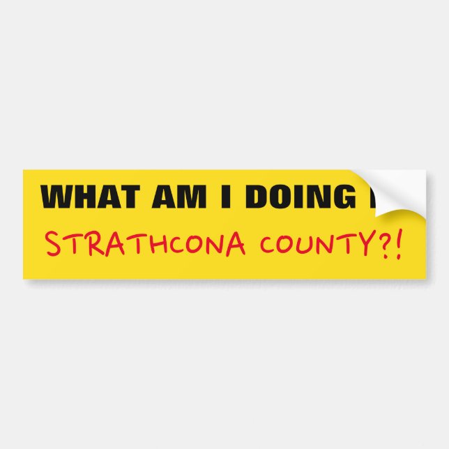 "WHAT AM I DOING IN STRATHCONA COUNTY?!" BUMPER STICKER (Front)