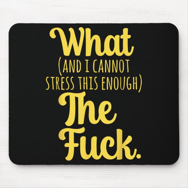 What And I Cannot Stress This Enough The F Funny S Mouse Pad (Front)