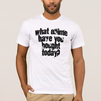 What Anime Have You Bought Today? T-Shirt