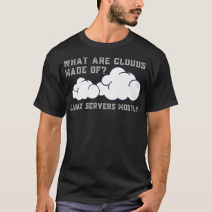 What are Clouds Made of Linu Servers Funny T-Shirt