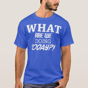 What Are We Doing Today Funny Apparel T-Shirt
