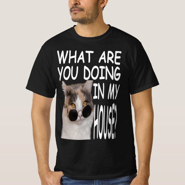 What Are You Doing In My House Cat House T-Shirt (Front)