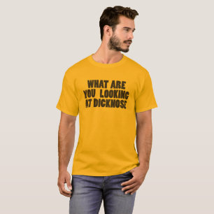What Are You Looking At Dicknose T-Shirt